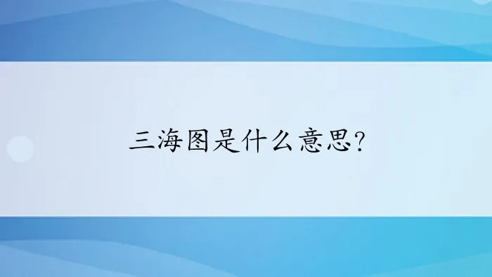 三海图是什么意思？