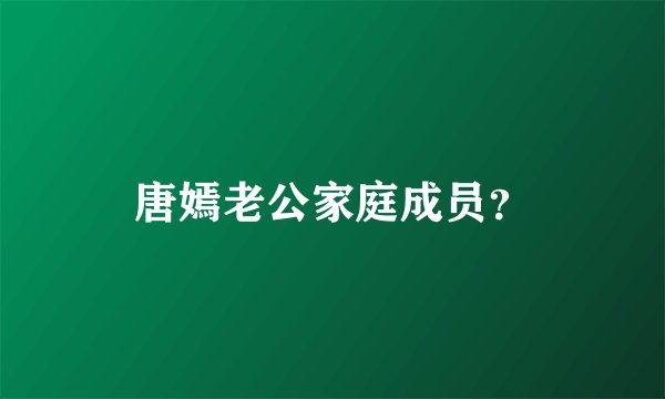 唐嫣老公家庭成员？