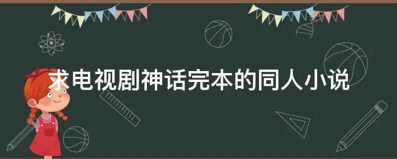 求电视剧神话完本的同人小说
