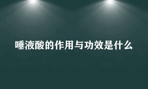 唾液酸的作用与功效是什么