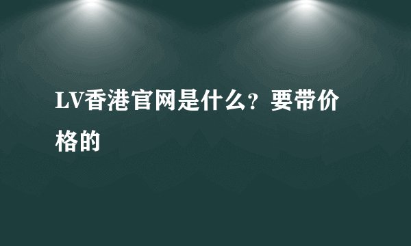 LV香港官网是什么？要带价格的