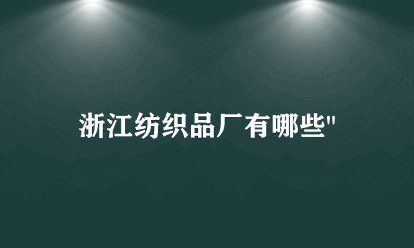 浙江纺织品厂有哪些