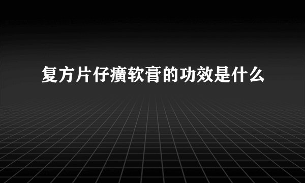 复方片仔癀软膏的功效是什么