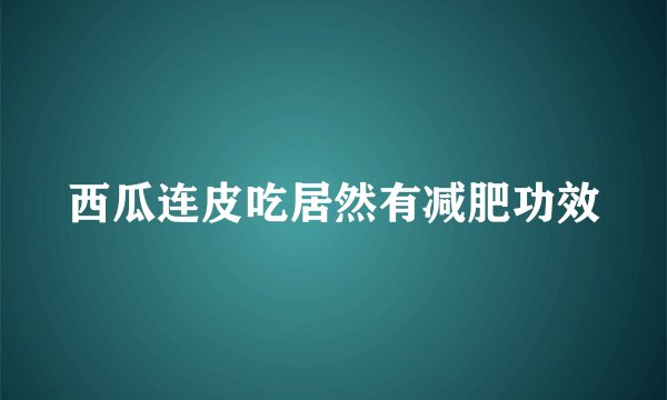 西瓜连皮吃居然有减肥功效