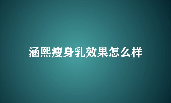 涵熙瘦身乳效果怎么样