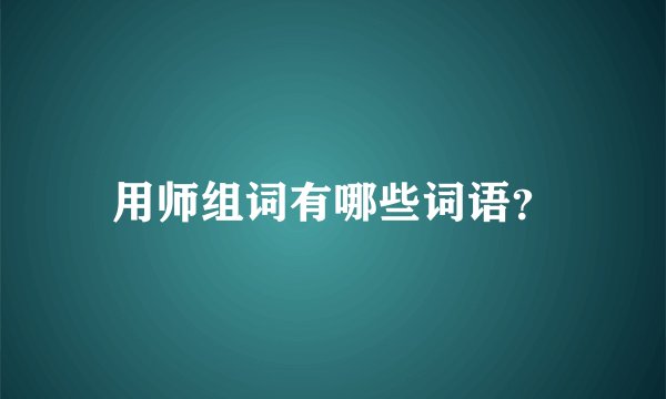 用师组词有哪些词语？