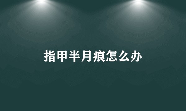 指甲半月痕怎么办