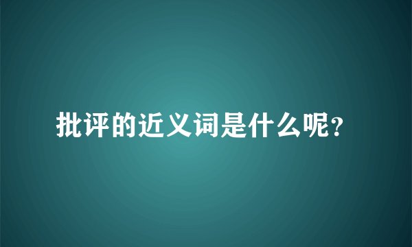 批评的近义词是什么呢？