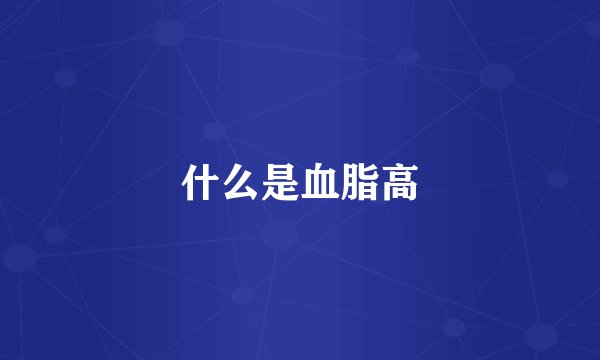 什么是血脂高