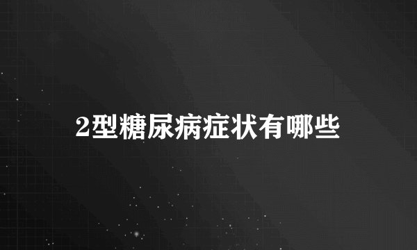 2型糖尿病症状有哪些