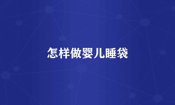 怎样做婴儿睡袋