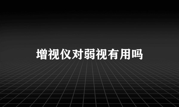 增视仪对弱视有用吗