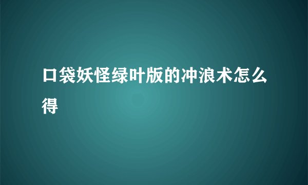 口袋妖怪绿叶版的冲浪术怎么得