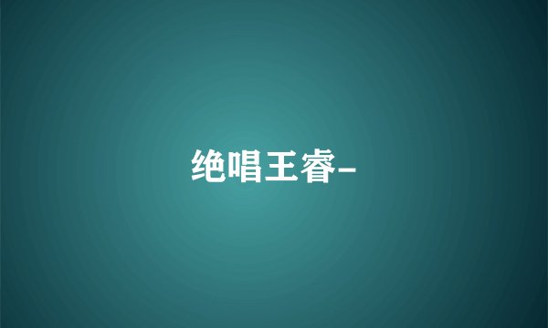 绝唱王睿-