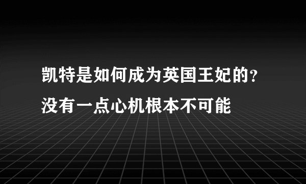 凯特是如何成为英国王妃的？没有一点心机根本不可能