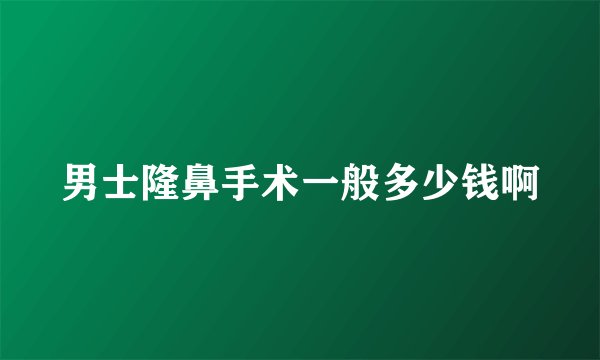 男士隆鼻手术一般多少钱啊