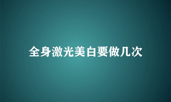 全身激光美白要做几次