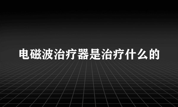 电磁波治疗器是治疗什么的