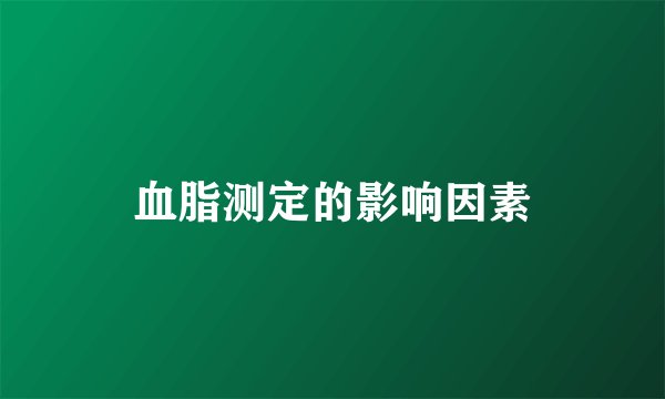 血脂测定的影响因素