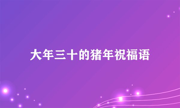 大年三十的猪年祝福语
