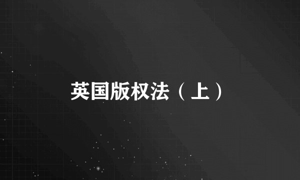 英国版权法（上）
