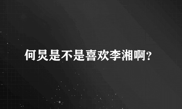 何炅是不是喜欢李湘啊？