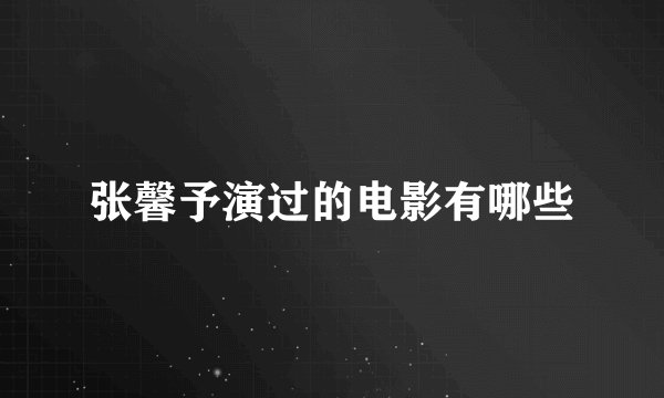 张馨予演过的电影有哪些