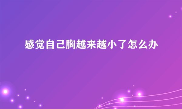 感觉自己胸越来越小了怎么办