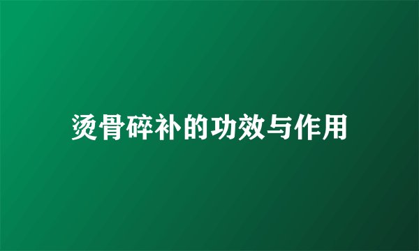 烫骨碎补的功效与作用