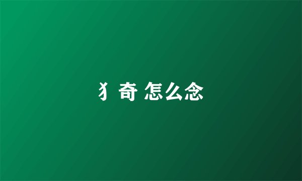 犭奇 怎么念