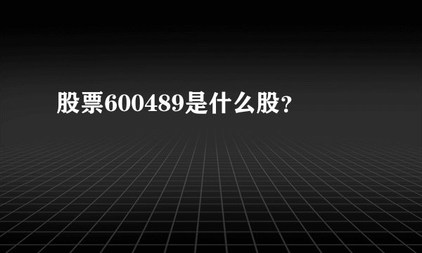 股票600489是什么股？