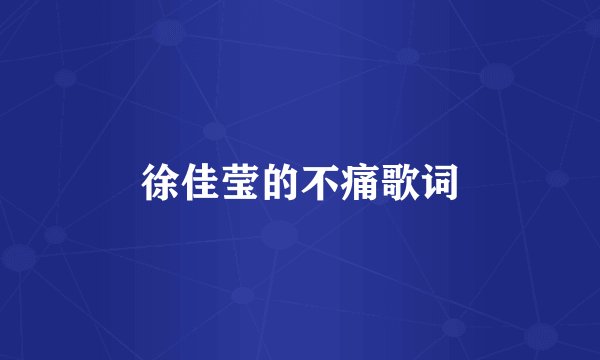 徐佳莹的不痛歌词