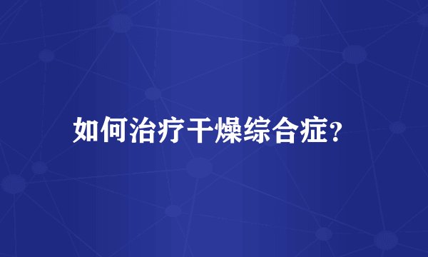 如何治疗干燥综合症？