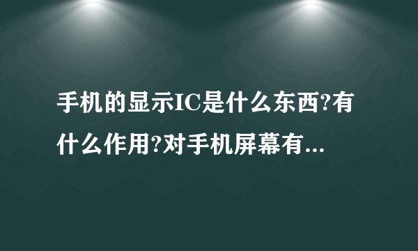 手机的显示IC是什么东西?有什么作用?对手机屏幕有什么影响?