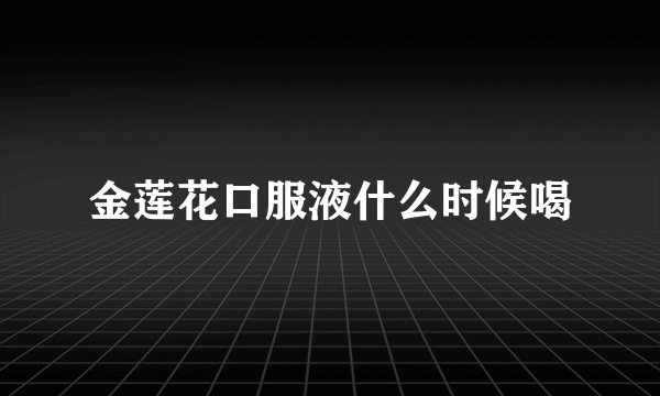 金莲花口服液什么时候喝