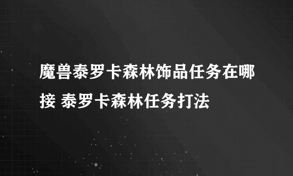 魔兽泰罗卡森林饰品任务在哪接 泰罗卡森林任务打法