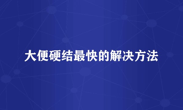 大便硬结最快的解决方法