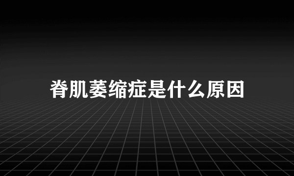 脊肌萎缩症是什么原因