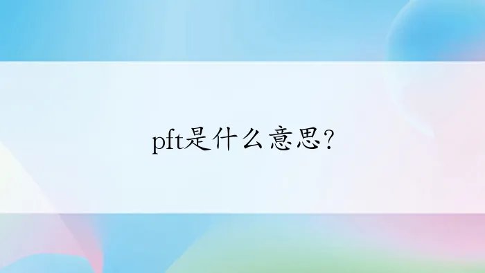 pft是什么意思?