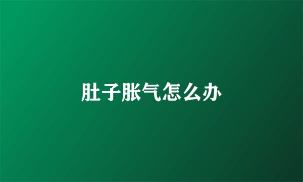 肚子胀气怎么办