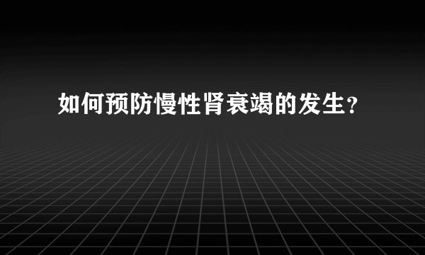 如何预防慢性肾衰竭的发生？
