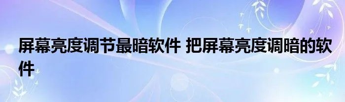 屏幕亮度调节最暗软件 把屏幕亮度调暗的软件