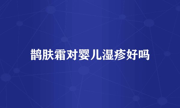 鹊肤霜对婴儿湿疹好吗
