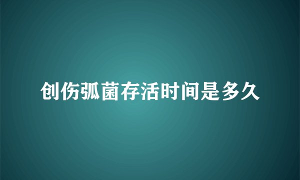 创伤弧菌存活时间是多久