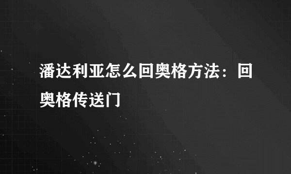 潘达利亚怎么回奥格方法：回奥格传送门
