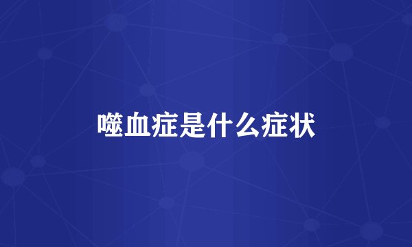 噬血症是什么症状