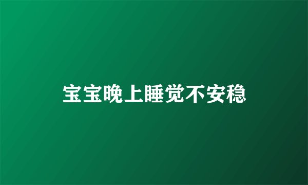 宝宝晚上睡觉不安稳