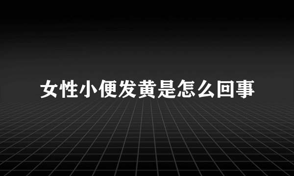 女性小便发黄是怎么回事