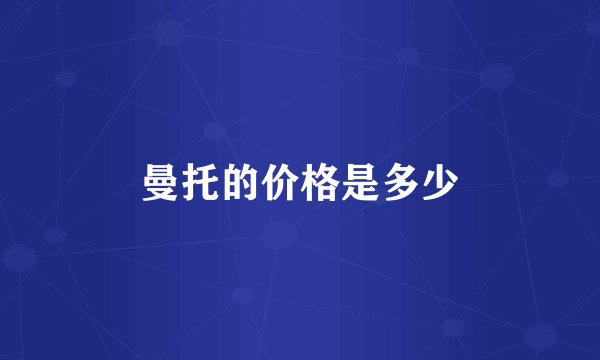 曼托的价格是多少