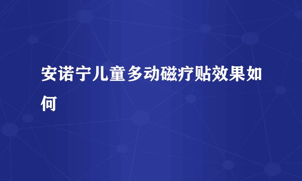 安诺宁儿童多动磁疗贴效果如何